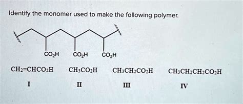 Solved Identify The Monomer Used To Make The Following Polymer Co₂h