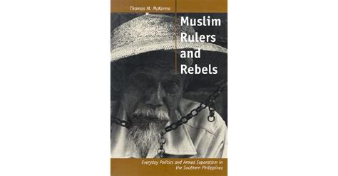 Muslim Rulers And Rebels Everyday Politics And Armed Separatism In The