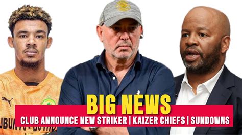 BIG NEWS Club Confirmed New Striker Kaizer Chiefs And Nabi Manqoba