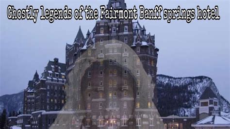 Haunted Fairmont Banff Springs Hotel Ghost Stories And Paranormal