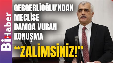 Gergerlioğlu ndan Meclise Damga Vuran Konuşma Zalimsiniz BiHaber