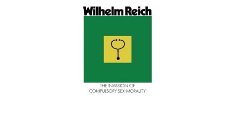 The Invasion Of Compulsory Sex Morality By Wilhelm Reich