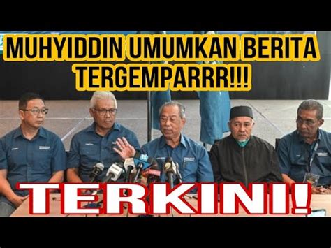 MUHYIDDIN UMUMKAN BERITA MENGGEMPARKAN PENYOKONG PN TUNGGU TUNGGU