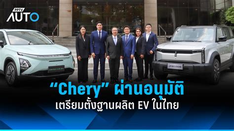 บีโอไอ อนุมัติ Chery ค่ายรถยนต์รายใหญ่จีน ตั้งฐานผลิต Ev ในไทย Pptvhd36