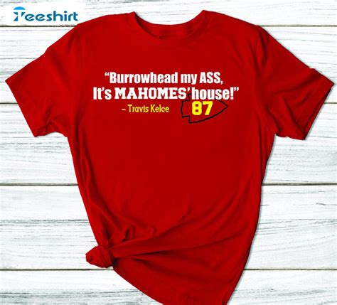 Burrowhead My Ass It S Mahomes House Shirt Travis Kelce Crewneck Long