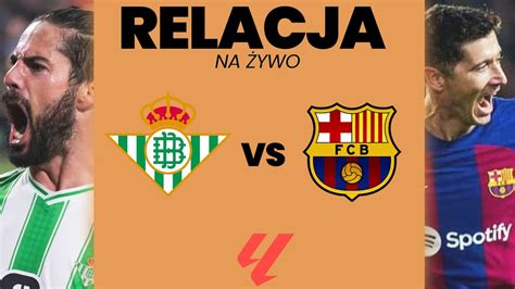 Real Betis Fc Barcelona La Liga Relacja Na Ywo Youtube