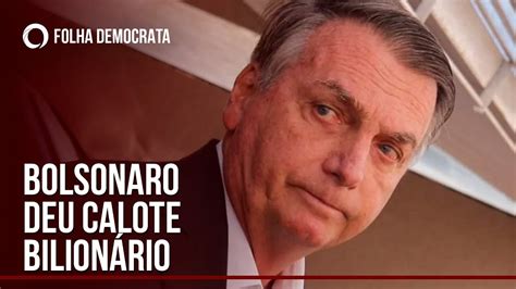 Acredite se quiser Jair Bolsonaro deu calote bilionário no Estado