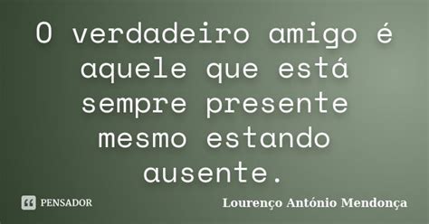 O Verdadeiro Amigo é Aquele Que Está Lourenço António Mendonça