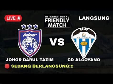 Live Jdt Vs Cd Alcoyano Internasional Friendly Match