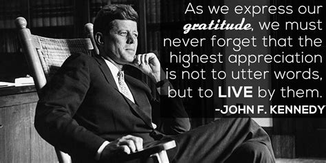 John F. Kennedy Quote: As we express our gratitude, we must never forget that the highest ...