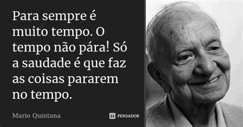 Para sempre é muito tempo O tempo não Mario Quintana Pensador