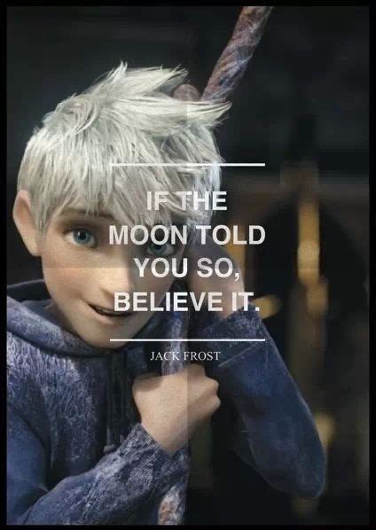 If The Moon Told You So Believe It Rotg Riseoftheguardians Jack Frost Jack Frost Quotes