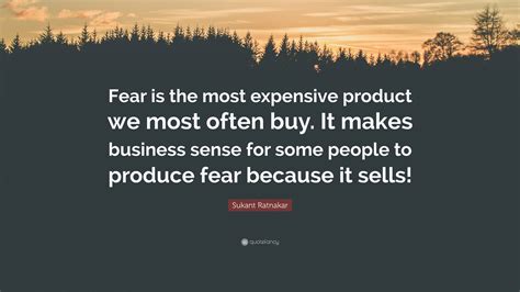 Sukant Ratnakar Quote: “Fear is the most expensive product we most