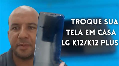 COMO TROCAR A TELA DO SEU LG K12 LG K12 PLUS EM CASA YouTube