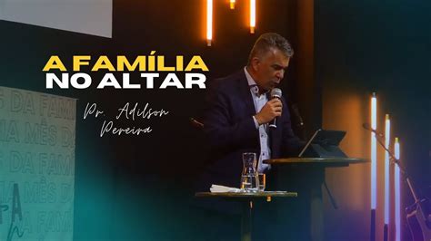 A família no altar Pr Adilson Palavra do culto 30 05 2021 YouTube