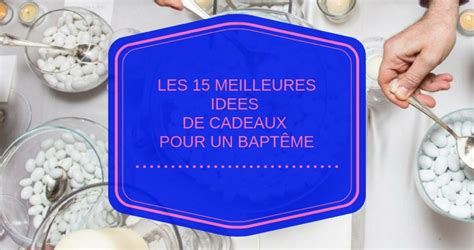 Les 15 Meilleures Idées De Cadeaux Pour Un Baptême Nos Conseils