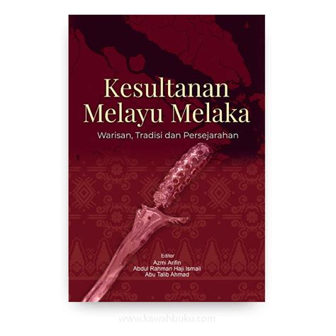 Kesultanan Melayu Melaka Warisan Tradisi Dan Persejarahan Kawah Buku