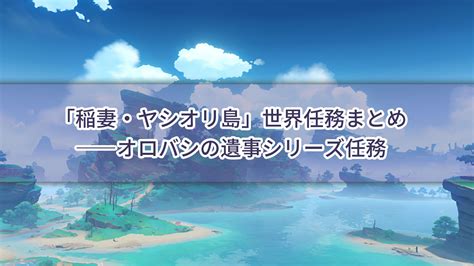 稲妻の世界任務まとめーー「稲妻･ヤシオリ島」世界任務まとめ Genshin Impact Hoyolab