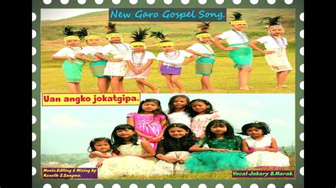 New Garo Gospel Song Uan Angko Jokatgipa Vocal Jakary B Marak Music