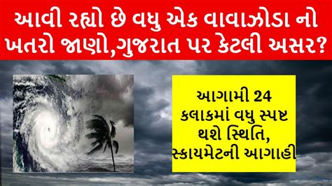 Gujarat Weather Liveઆવી રહ્યો છે વધુ એક વાવાઝોડાનો ખતરો જાણોગુજરાત પર