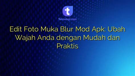 Edit Foto Muka Blur Mod Apk Ubah Wajah Anda Dengan Mudah Dan Praktis