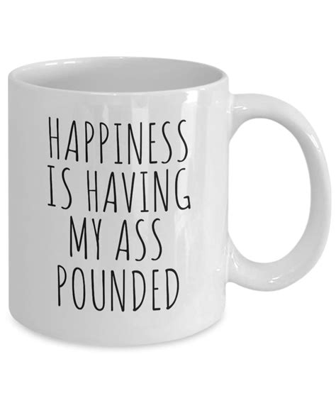 Anal Sex Happiness Is Having My Ass Pounded Coffee Mug Anal Sodomy Butt Pegging Etsy