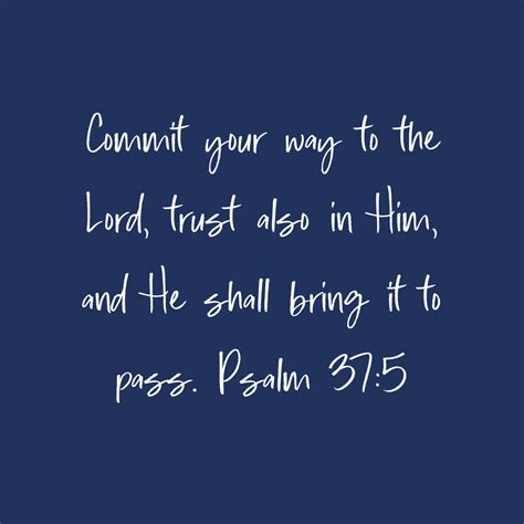 Commit Your Way To The Lord Trust Also In Him And He Shall Bring It