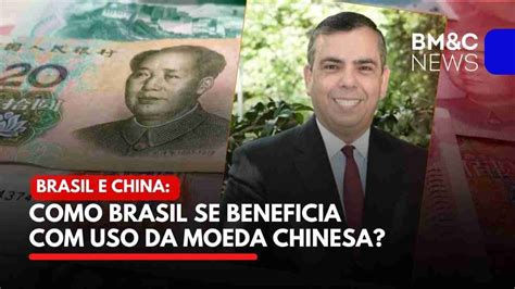 Moeda Chinesa Como Brasil Se Beneficia Com Uso Da Moeda Da China