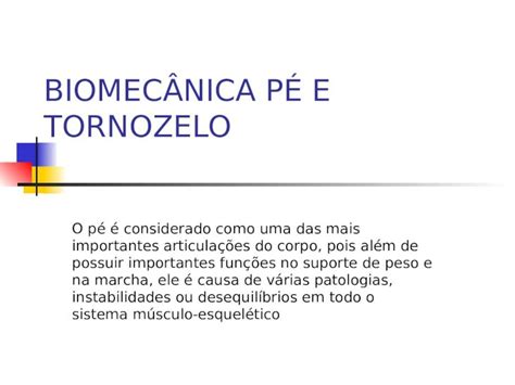 PPT BIOMECÂNICA PÉ E TORNOZELO O pé é considerado como uma das mais