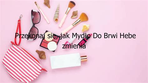 Przekonaj Si Jak Myd O Do Brwi Hebe Zmienia Twoj Twarz