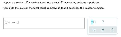 Solved Suppose A Sodium 22 Nuclide Decays Into A Neon 22