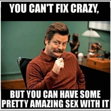 You Can T Fix Crazy But You Can Have Some Pretty Amazing Sex With It Ifunny