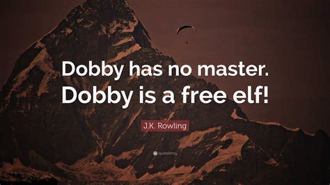 Jk Rowling Quote Dobby Has No Master Dobby Is A Free Elf”