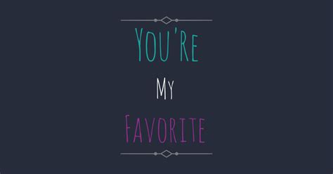 You're My favorite - Quote - T-Shirt | TeePublic