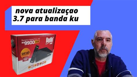 ATUALIZAÇAO 3 7 SOMENTE PARA BANDA KU BEDINSAT BS 9900S YouTube