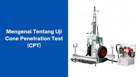 Mengenal Tentang Uji Cone Penetration Test Cpt Pt Global Intan Teknindo