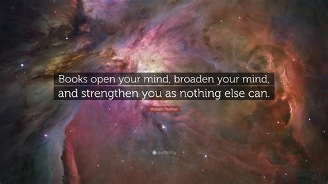 William Feather Quote: “Books open your mind, broaden your mind, and ...