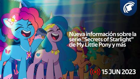 Nueva información sobre Secrets of Starlight de My Little Pony y más