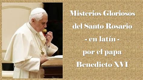 Misterios Gloriosos Del Santo Rosario En Lat N Por El Papa Benedicto