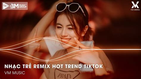 Nhạc Remix Hot Tiktok BXH Nhạc Remix Hay Nhất Hiện Nay Nhạc Trẻ Remix Hot Trend Triệu