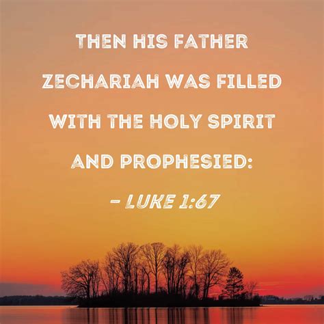 Luke 1:67 Then his father Zechariah was filled with the Holy Spirit and