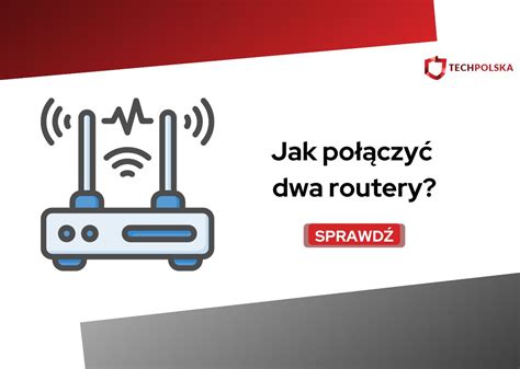 Jak połączyć dwa routery Poradnik krok po kroku