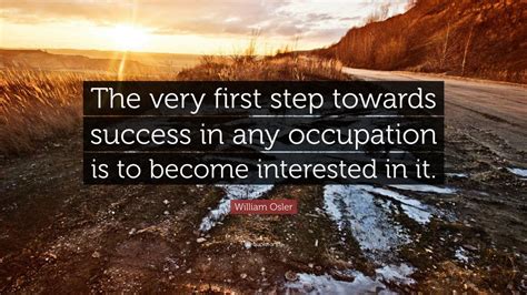 William Osler Quote The Very First Step Towards Success In Any