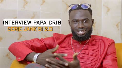 SERIE JANK BI 2 0 INTERVIEW PAPA CRIS ACTEUR YouTube