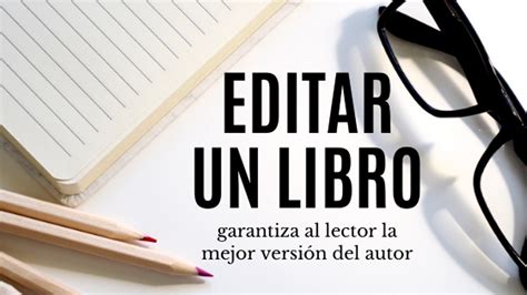 Editar Un Libro Garantiza Al Lector La Mejor Versi N Del Autor