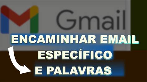 gmail encaminhar email específico palavra específica YouTube