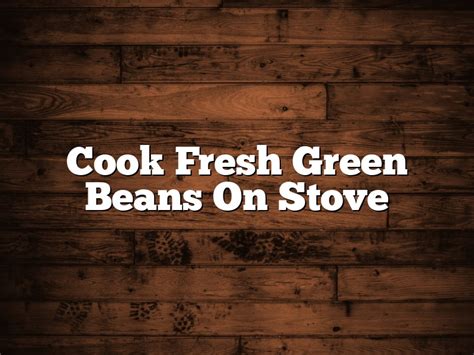 how to cook fresh green beans on stove top