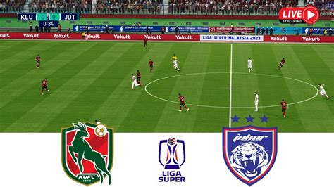 Jdt Vs Kelantan United Live Hari Ini Liga Super Malaysia Live