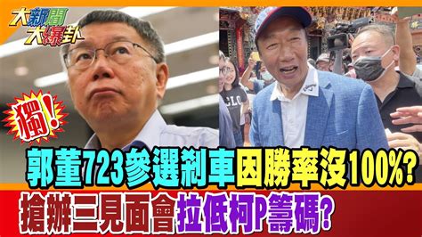 【大新聞大爆卦】獨郭董723參選剎車因勝率沒100 搶辦三見面會拉低柯p籌碼 大新聞大爆卦hotnewstalk 精華版2