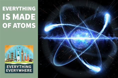 Everything Is Made Of Atoms A History Of Atomic Theory